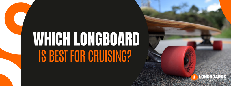 which longboard is best for cruising
