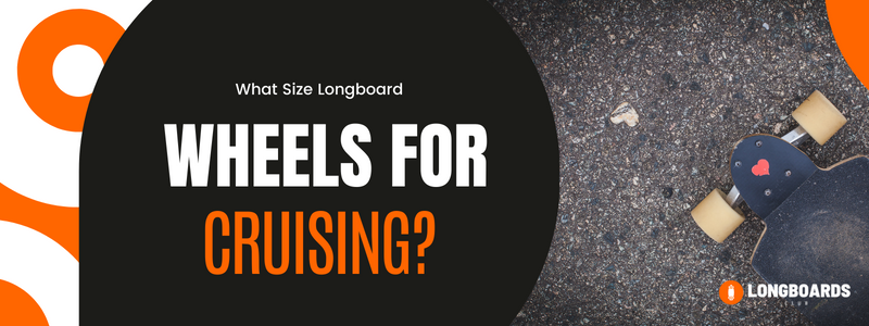 What Size Longboard Wheels For Cruising