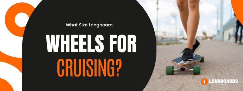 What Size Longboard Wheels For Cruising