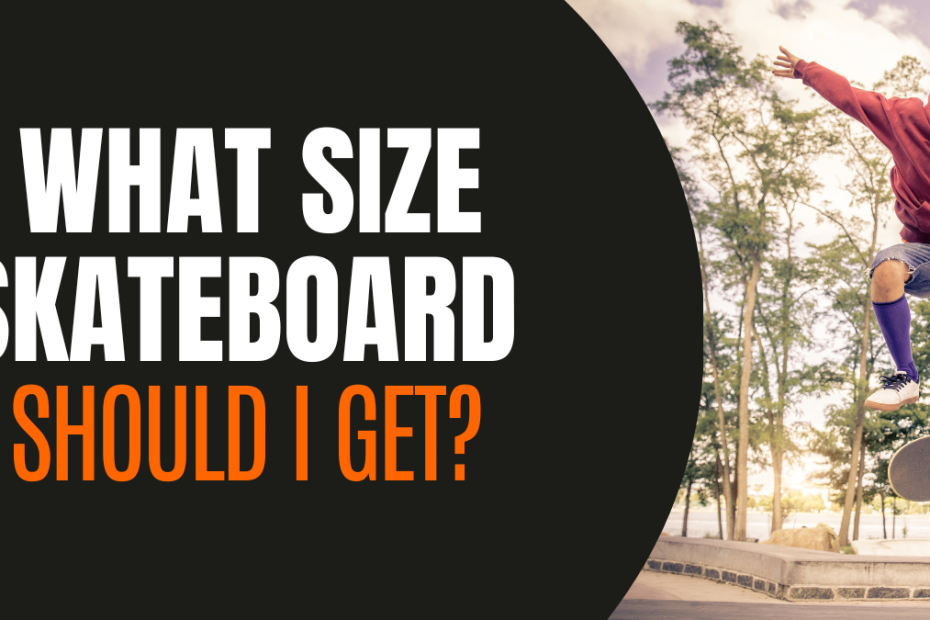 What size skateboard should I get?